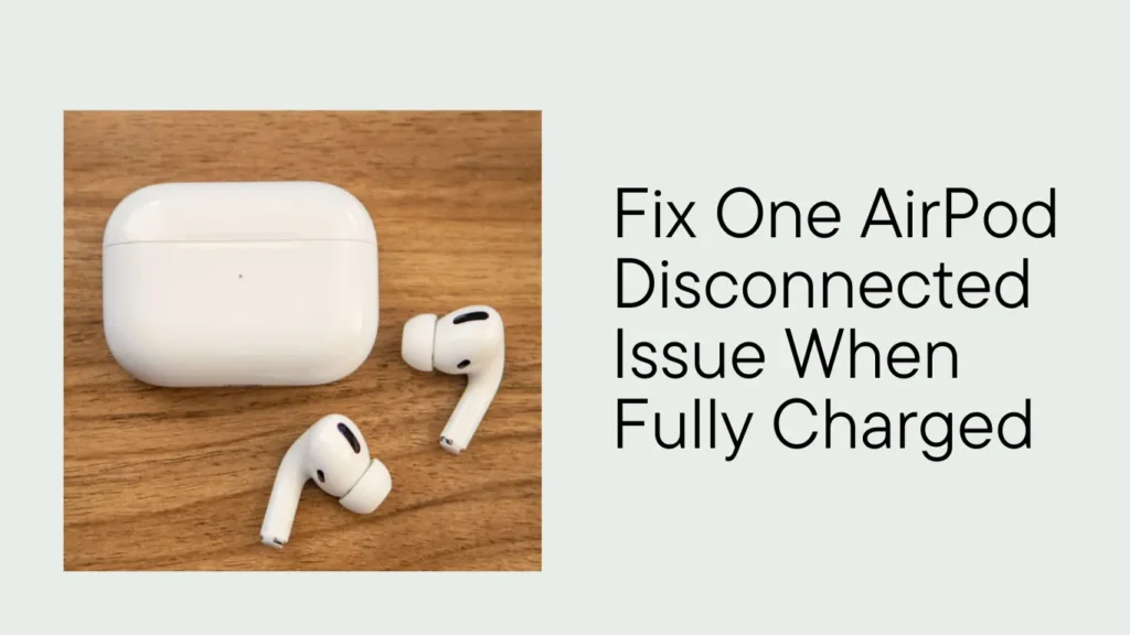 Fix One AirPod Disconnected Issue When Fully Charged