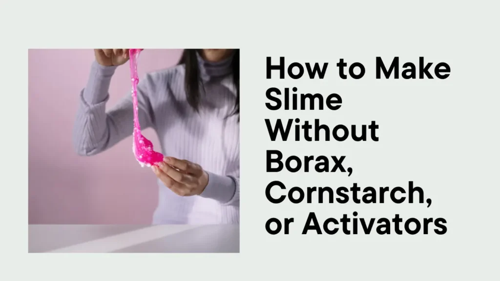 How to Make Slime Without Borax, Cornstarch, or Activators