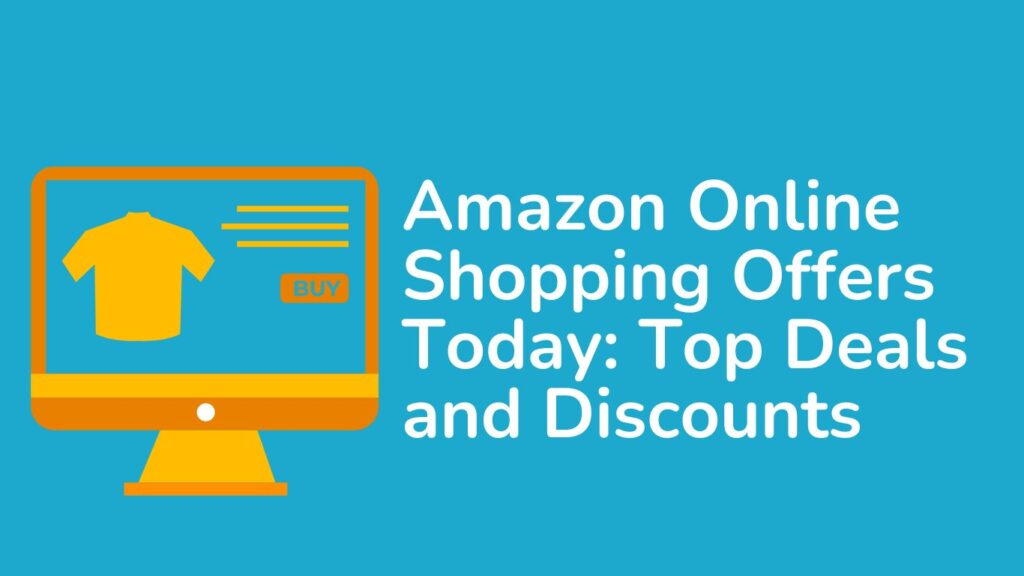 Amazon Online Shopping Offers Today: Top Deals and Discounts