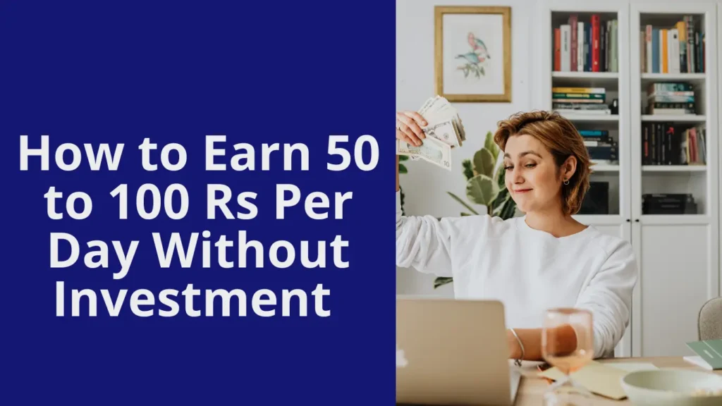 How to Earn 50 to 100 Rs Per Day Without Investment