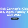 Nick Cannon's Kids: Names, Ages